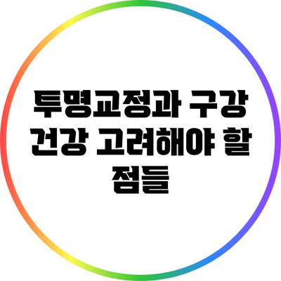투명교정과 구강 건강: 고려해야 할 점들