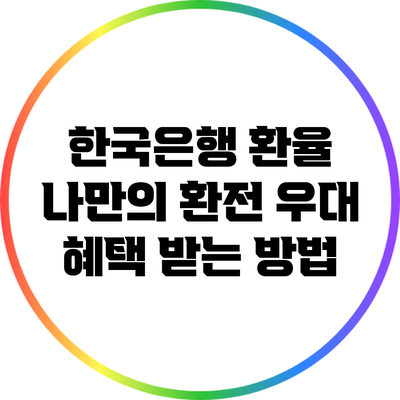 한국은행 환율: 나만의 환전 우대 혜택 받는 방법