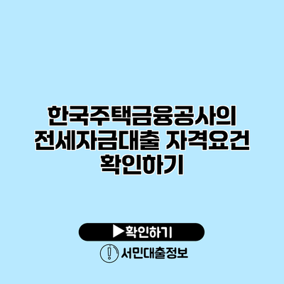 한국주택금융공사의 전세자금대출 자격요건 확인하기