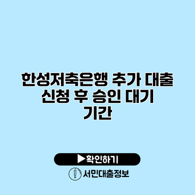 한성저축은행 추가 대출 신청 후 승인 대기 기간
