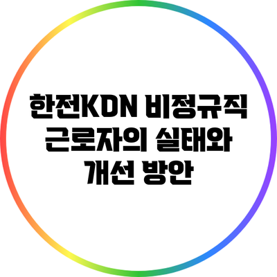 한전KDN 비정규직 근로자의 실태와 개선 방안