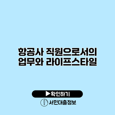 항공사 직원으로서의 업무와 라이프스타일