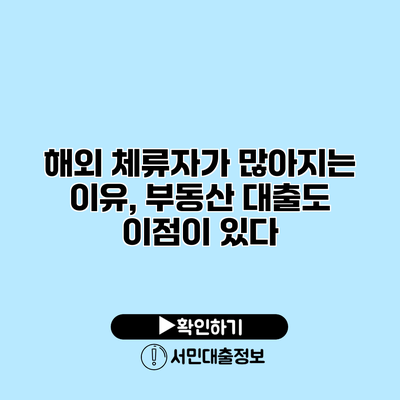 해외 체류자가 많아지는 이유, 부동산 대출도 이점이 있다?