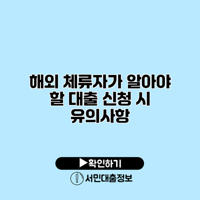 해외 체류자가 알아야 할 대출 신청 시 유의사항