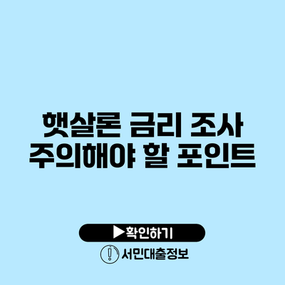 햇살론 금리 조사: 주의해야 할 포인트