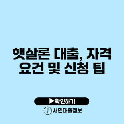 햇살론 대출, 자격 요건 및 신청 팁