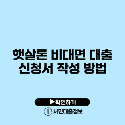 햇살론 비대면 대출 신청서 작성 방법