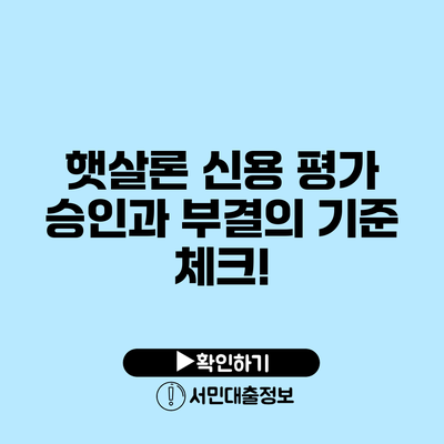 햇살론 신용 평가: 승인과 부결의 기준 체크!