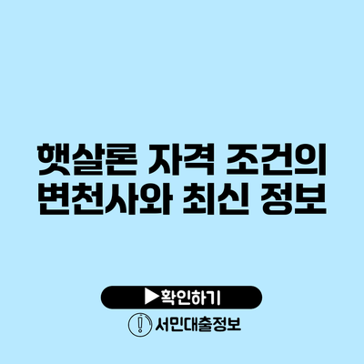 햇살론 자격 조건의 변천사와 최신 정보