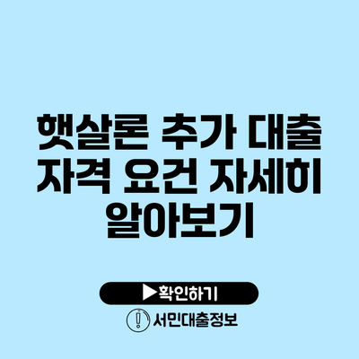햇살론 추가 대출 자격 요건 자세히 알아보기