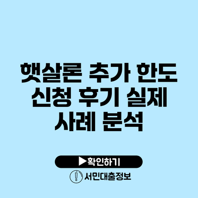 햇살론 추가 한도 신청 후기: 실제 사례 분석