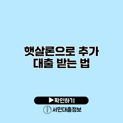 햇살론으로 추가 대출 받는 법