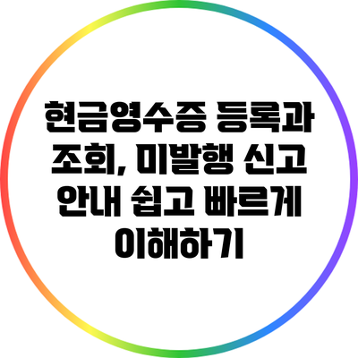 현금영수증 등록과 조회, 미발행 신고 안내: 쉽고 빠르게 이해하기