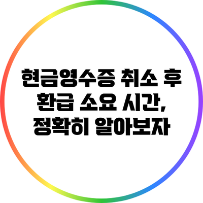 현금영수증 취소 후 환급 소요 시간, 정확히 알아보자