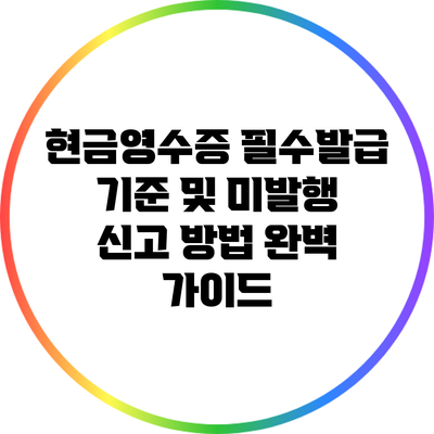 현금영수증 필수발급 기준 및 미발행 신고 방법 완벽 가이드