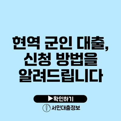 현역 군인 대출, 신청 방법을 알려드립니다