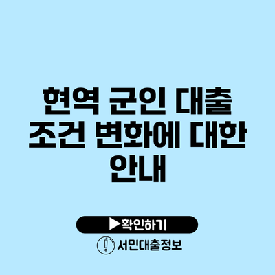 현역 군인 대출 조건 변화에 대한 안내