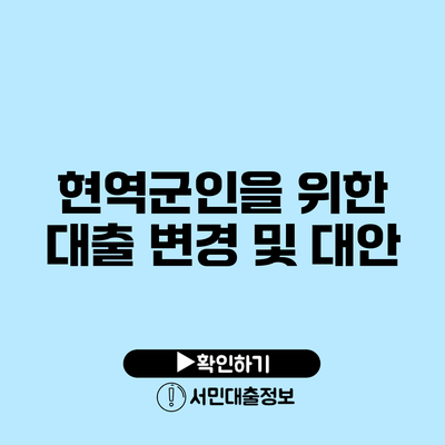현역군인을 위한 대출 변경 및 대안
