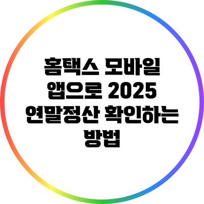 홈택스 모바일 앱으로 2025 연말정산 확인하는 방법