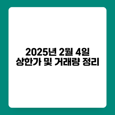 2025년 2월 4일 상한가 및 거래량 정리