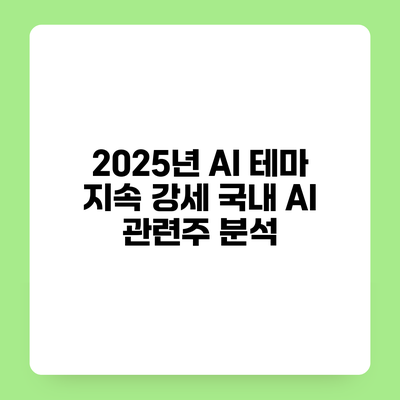 2025년 AI 테마 지속 강세 국내 AI 관련주 분석