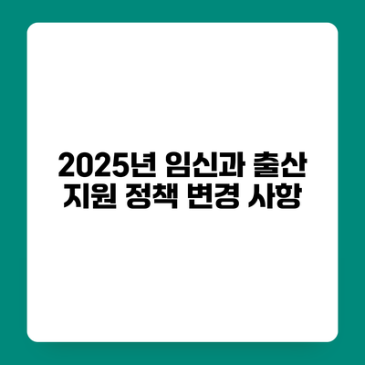 2025년 임신과 출산 지원 정책 변경 사항