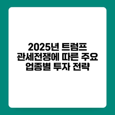 2025년 트럼프 관세전쟁에 따른 주요 업종별 투자 전략