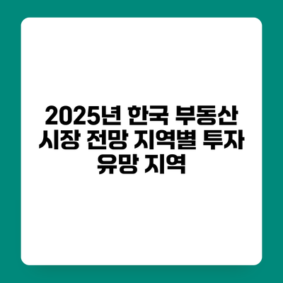 2025년 한국 부동산 시장 전망 지역별 투자 유망 지역