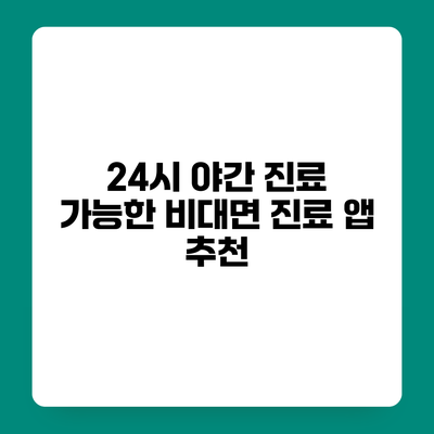 24시 야간 진료 가능한 비대면 진료 앱 추천
