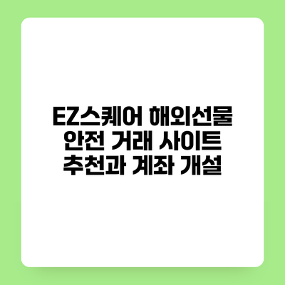 EZ스퀘어 해외선물 안전 거래 사이트 추천과 계좌 개설