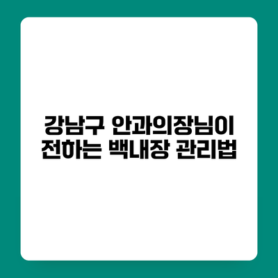 강남구 안과의장님이 전하는 백내장 관리법