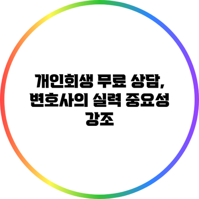 개인회생 무료 상담, 변호사의 실력 중요성 강조