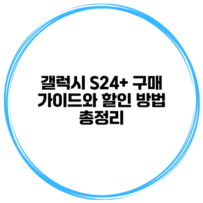 갤럭시 S24+ 구매 가이드와 할인 방법 총정리