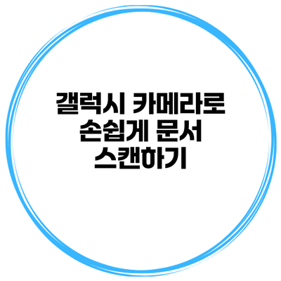 갤럭시 카메라로 손쉽게 문서 스캔하기