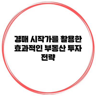 경매 시작가를 활용한 효과적인 부동산 투자 전략