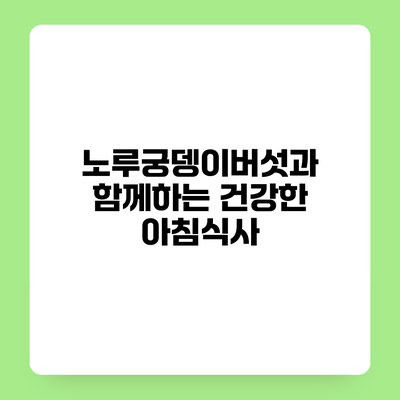 노루궁뎅이버섯과 함께하는 건강한 아침식사