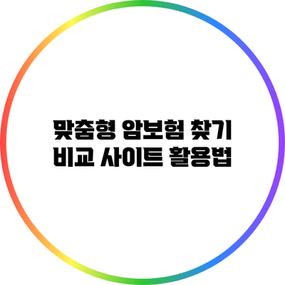 맞춤형 암보험 찾기: 비교 사이트 활용법