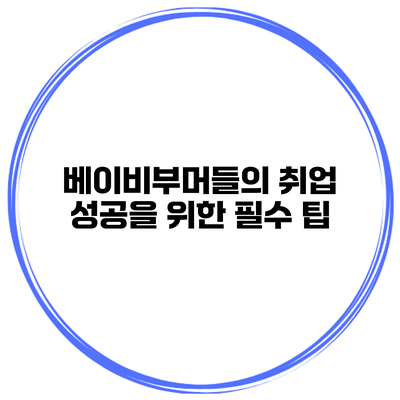 베이비부머들의 취업 성공을 위한 필수 팁