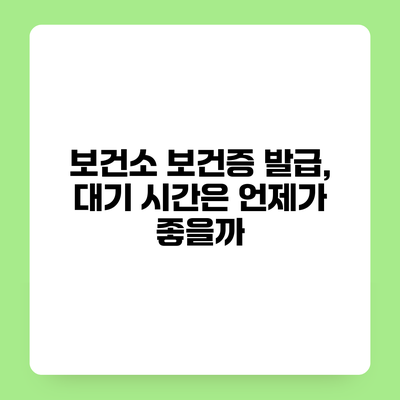 보건소 보건증 발급, 대기 시간은 언제가 좋을까?