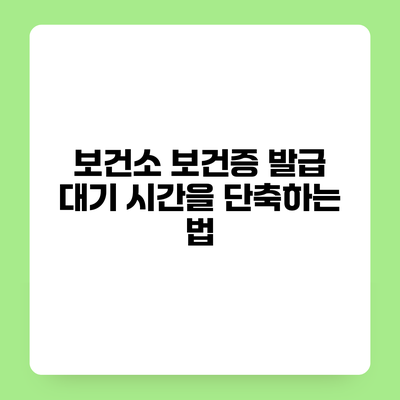 보건소 보건증 발급 대기 시간을 단축하는 법