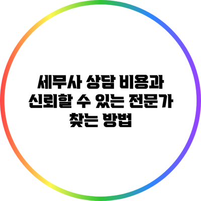 세무사 상담 비용과 신뢰할 수 있는 전문가 찾는 방법