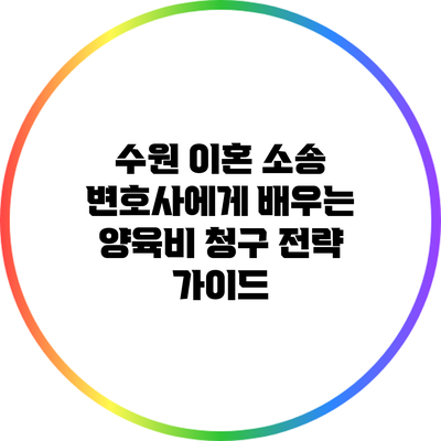 수원 이혼 소송 변호사에게 배우는 양육비 청구 전략 가이드