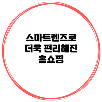 스마트렌즈로 더욱 편리해진 홈쇼핑