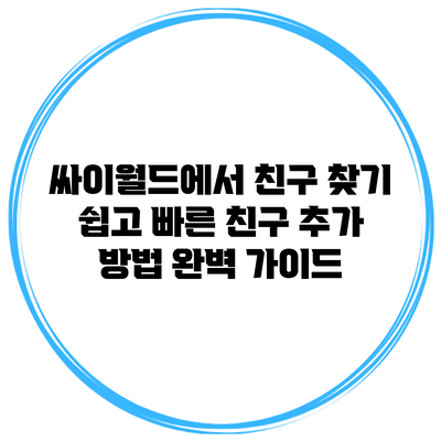 싸이월드에서 친구 찾기: 쉽고 빠른 친구 추가 방법 완벽 가이드