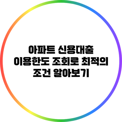 아파트 신용대출 이용한도 조회로 최적의 조건 알아보기