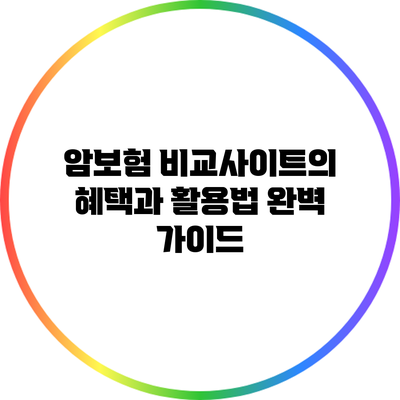 암보험 비교사이트의 혜택과 활용법 완벽 가이드