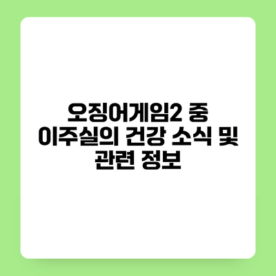 오징어게임2 중 이주실의 건강 소식 및 관련 정보