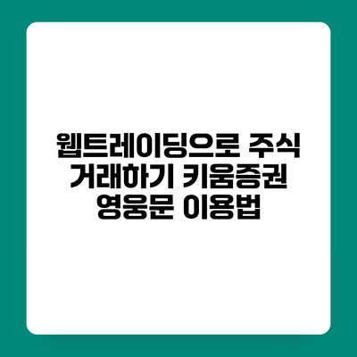 웹트레이딩으로 주식 거래하기 키움증권 영웅문 이용법