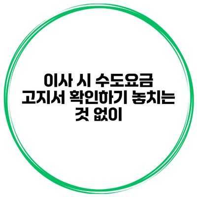 이사 시 수도요금 고지서 확인하기 놓치는 것 없이