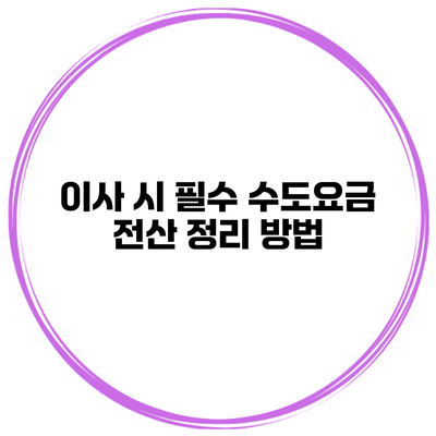 이사 시 필수 수도요금 전산 정리 방법
